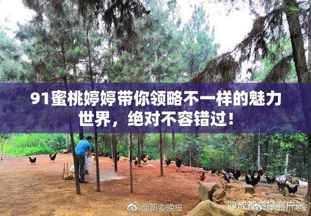 91蜜桃婷婷带你领略不一样的魅力世界，绝对不容错过！
