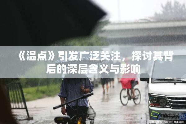 《温点》引发广泛关注，探讨其背后的深层含义与影响
