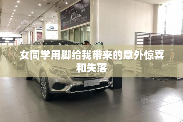 女同学用脚给我带来的意外惊喜和失落