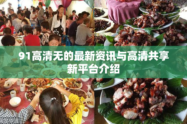 91高清无的最新资讯与高清共享新平台介绍