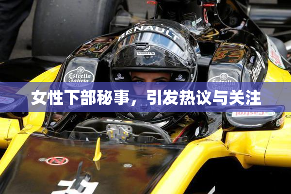 女性下部秘事，引发热议与关注
