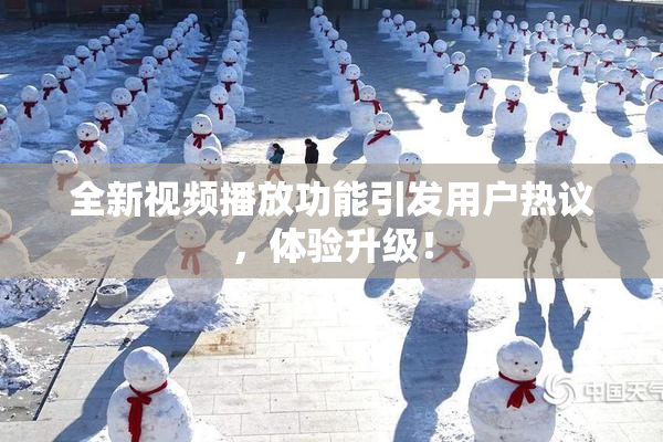全新视频播放功能引发用户热议，体验升级！