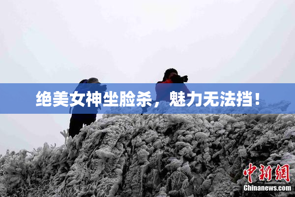 绝美女神坐脸杀，魅力无法挡！