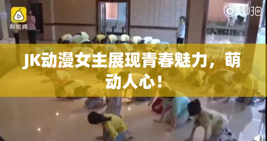 JK动漫女主展现青春魅力，萌动人心！