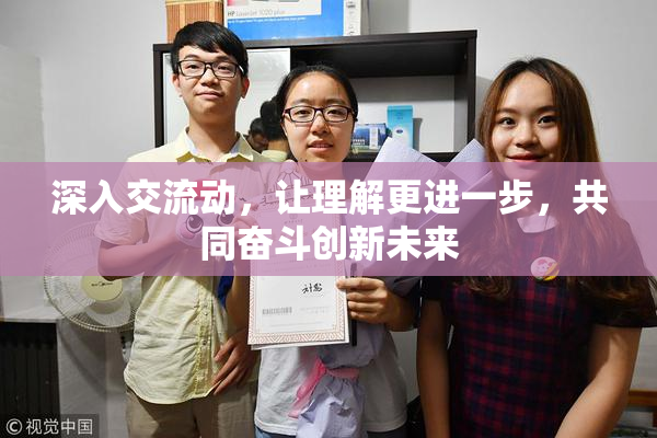 深入交流动，让理解更进一步，共同奋斗创新未来