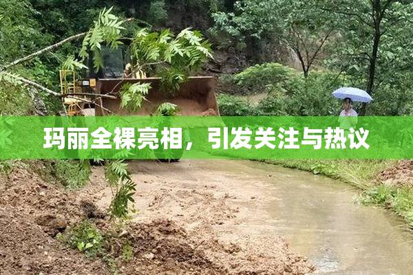 玛丽全裸亮相，引发关注与热议
