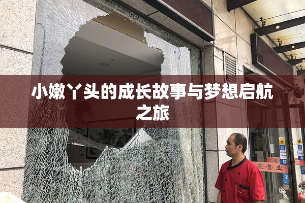 小嫩丫头的成长故事与梦想启航之旅