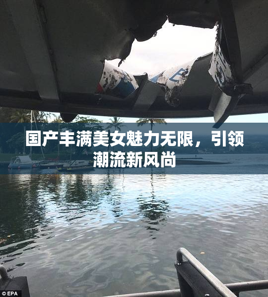 国产丰满美女魅力无限，引领潮流新风尚