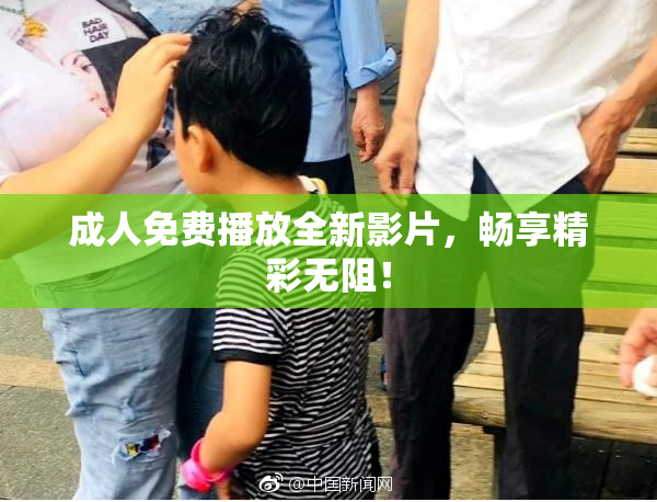 成人免费播放全新影片，畅享精彩无阻！