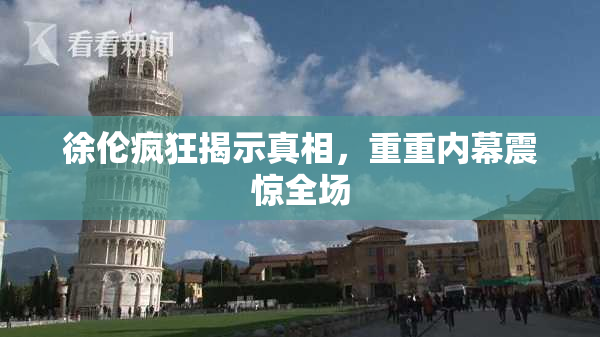 徐伦疯狂揭示真相，重重内幕震惊全场
