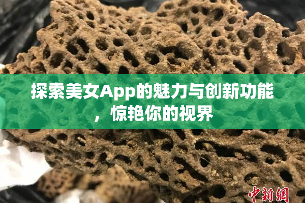 探索美女App的魅力与创新功能，惊艳你的视界