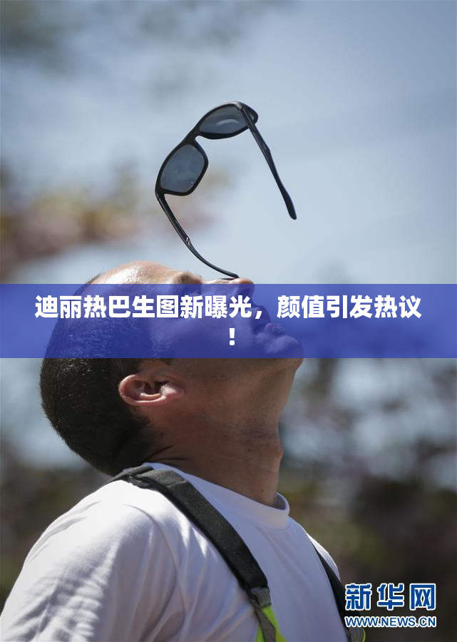 迪丽热巴生图新曝光，颜值引发热议！