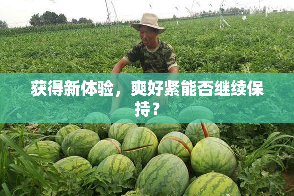 获得新体验，爽好紧能否继续保持？