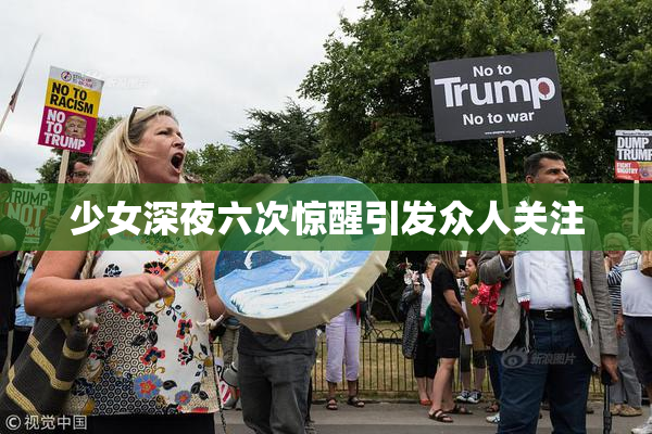 少女深夜六次惊醒引发众人关注
