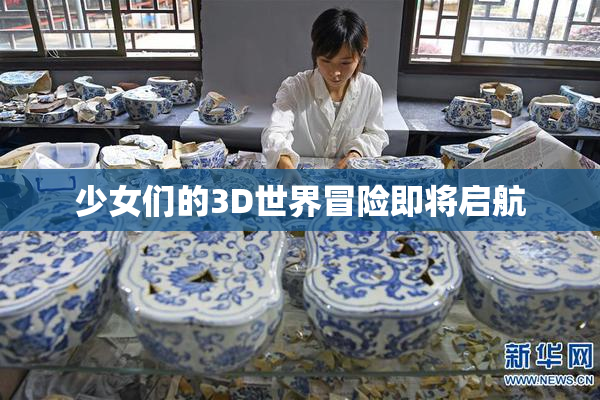 少女们的3D世界冒险即将启航