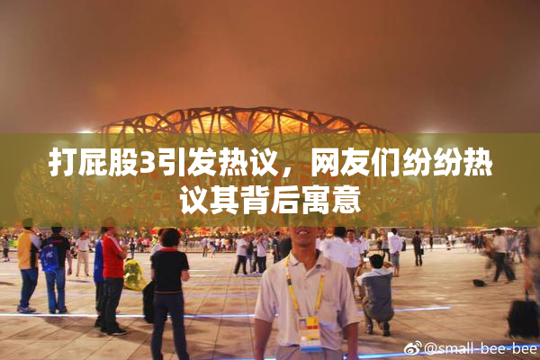 打屁股3引发热议，网友们纷纷热议其背后寓意