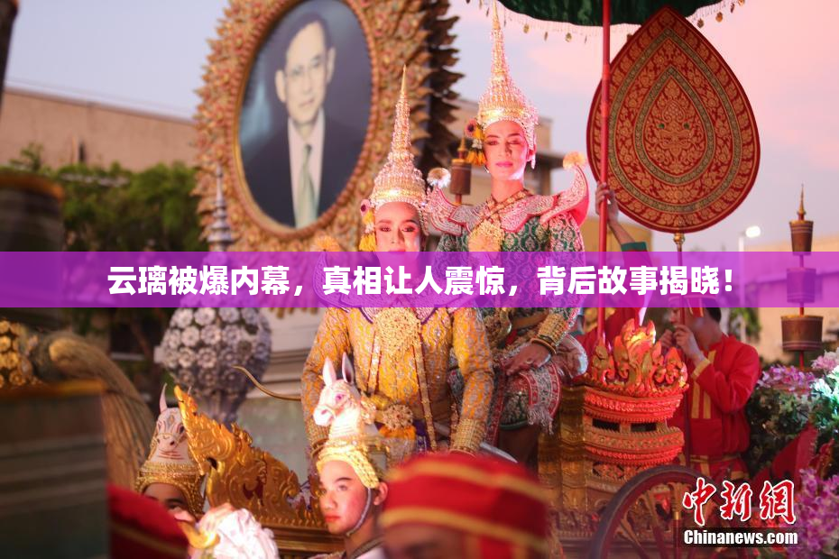 云璃被爆内幕，真相让人震惊，背后故事揭晓！