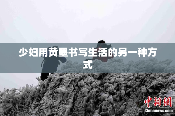 少妇用黄墨书写生活的另一种方式