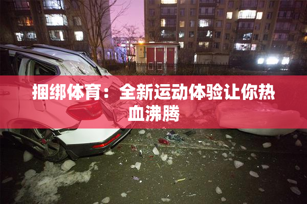 捆绑体育：全新运动体验让你热血沸腾