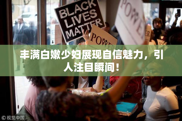 丰满白嫩少妇展现自信魅力，引人注目瞬间！