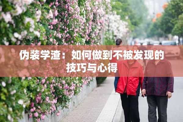 伪装学渣：如何做到不被发现的技巧与心得
