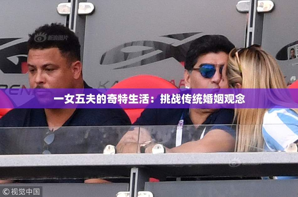 一女五夫的奇特生活：挑战传统婚姻观念
