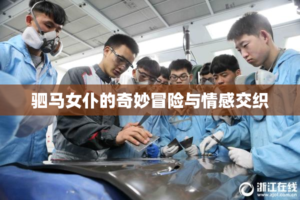 驷马女仆的奇妙冒险与情感交织