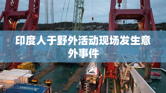 印度人于野外活动现场发生意外事件