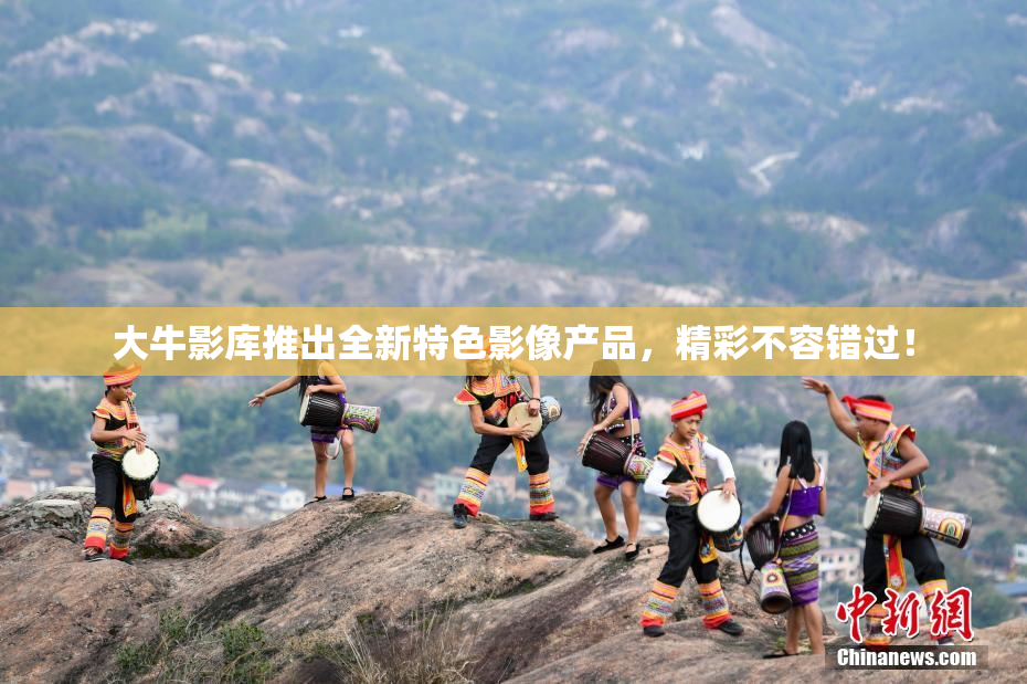 大牛影库推出全新特色影像产品，精彩不容错过！
