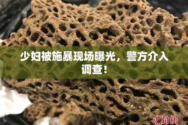 少妇被施暴现场曝光，警方介入调查！