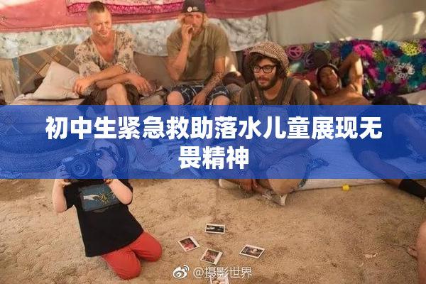 初中生紧急救助落水儿童展现无畏精神