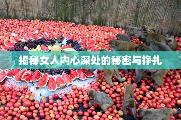 揭秘女人内心深处的秘密与挣扎