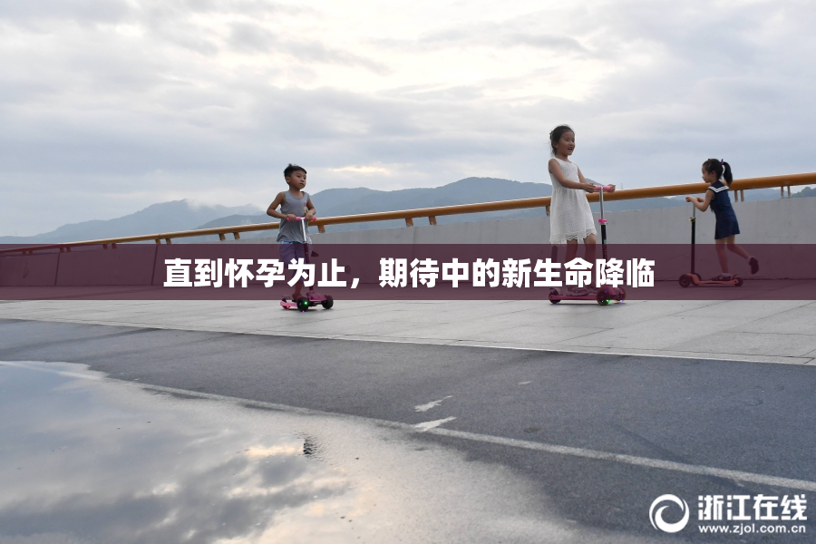 直到怀孕为止，期待中的新生命降临