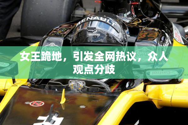 女王跪地，引发全网热议，众人观点分歧