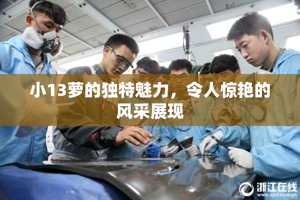 小13萝的独特魅力，令人惊艳的风采展现