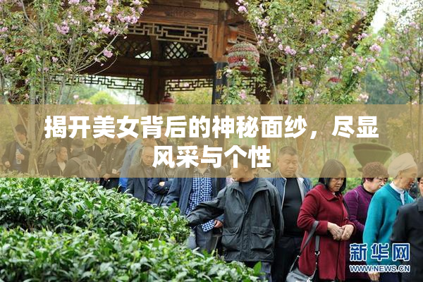 揭开美女背后的神秘面纱，尽显风采与个性