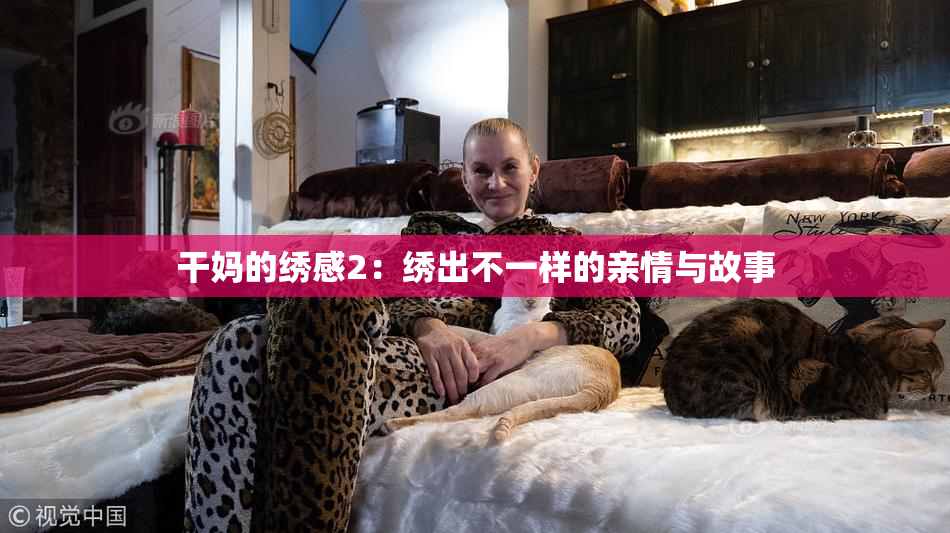 干妈的绣感2：绣出不一样的亲情与故事