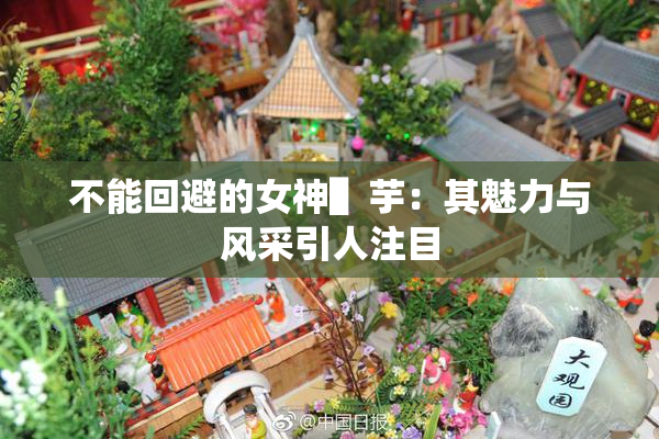 不能回避的女神▌芋：其魅力与风采引人注目