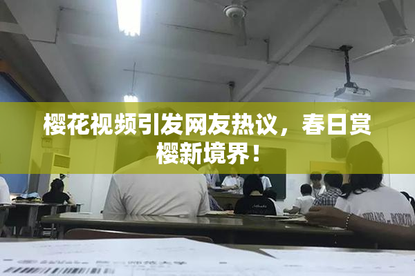 樱花视频引发网友热议，春日赏樱新境界！