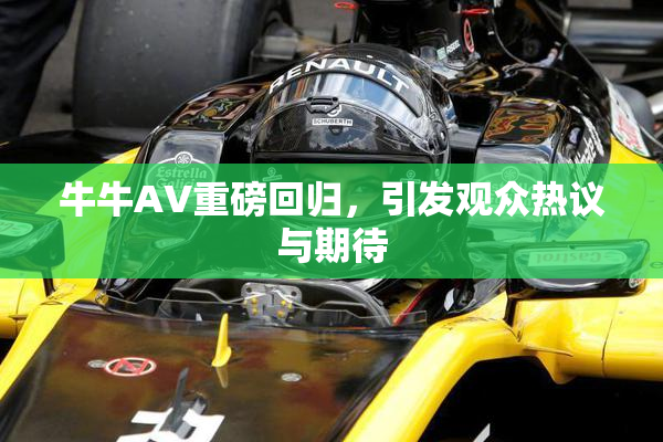牛牛AV重磅回归，引发观众热议与期待