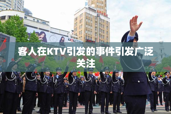 客人在KTV引发的事件引发广泛关注