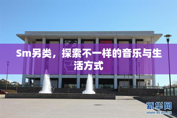 Sm另类，探索不一样的音乐与生活方式
