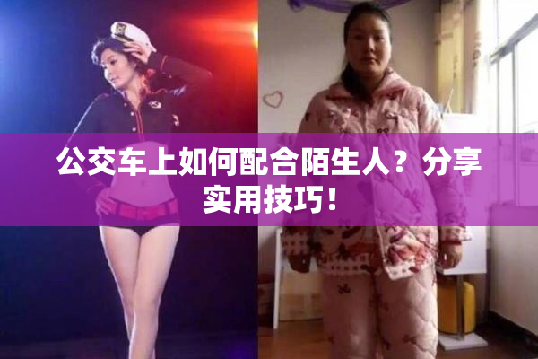 公交车上如何配合陌生人？分享实用技巧！