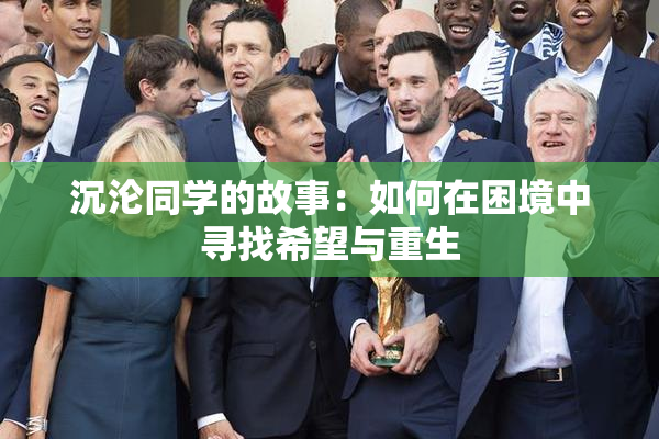 沉沦同学的故事：如何在困境中寻找希望与重生