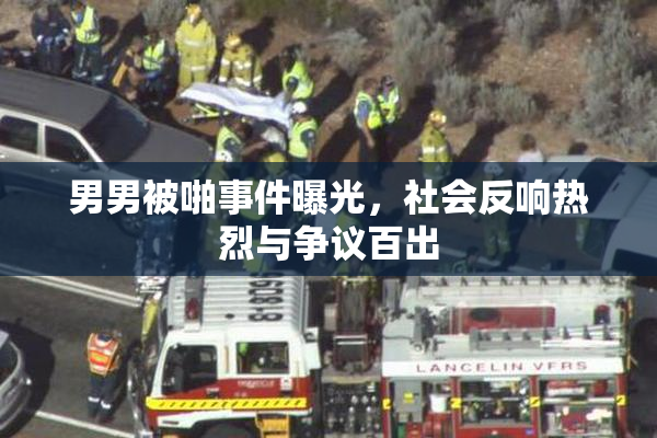 男男被啪事件曝光，社会反响热烈与争议百出