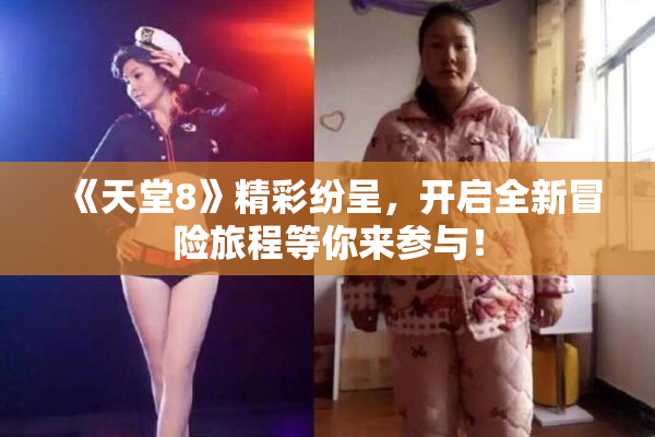 《天堂8》精彩纷呈，开启全新冒险旅程等你来参与！
