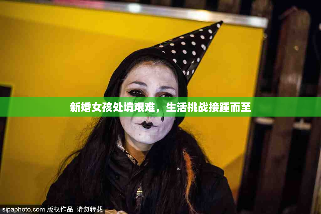 新婚女孩处境艰难，生活挑战接踵而至