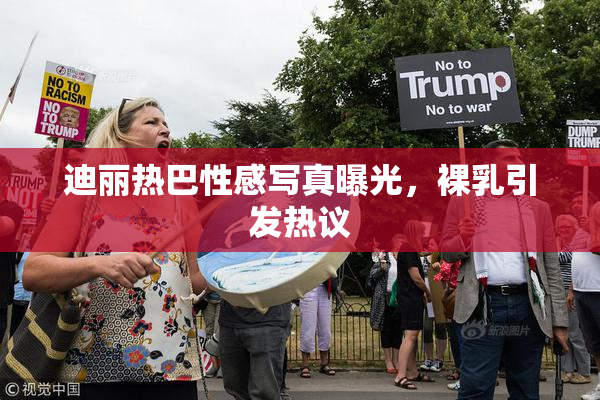 迪丽热巴性感写真曝光，裸乳引发热议