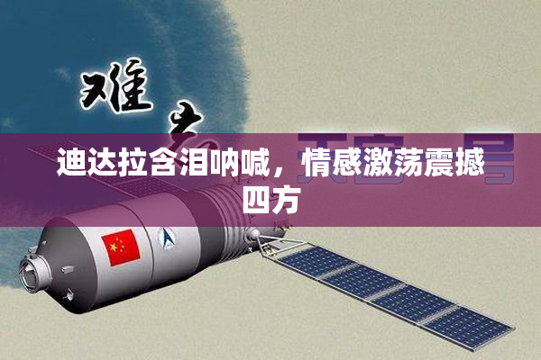 迪达拉含泪呐喊，情感激荡震撼四方