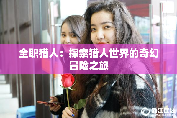 全职猎人：探索猎人世界的奇幻冒险之旅